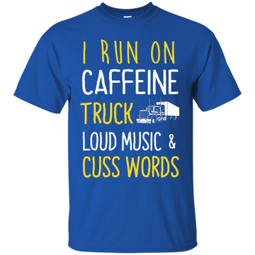 I Run On Caffeine Truck Loud Music and Cuss Words Shirt