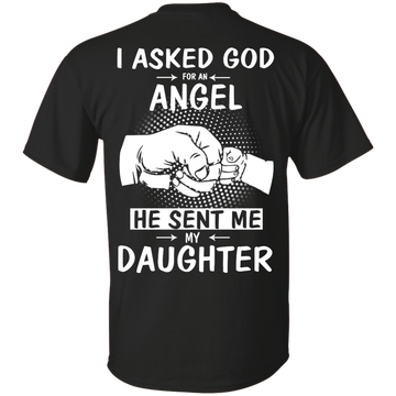 I asked God for an Angel he sent me my Daughter Shirt back side
