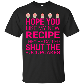 Hope you like my new recipe they are called shut the Fucupcakes shirt