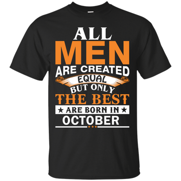 All Men Are Created Equal But Only The Best Are Born in October Shirt