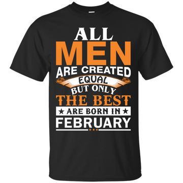 All Men Are Created Equal But Only The Best Are Born in February shirt, tank