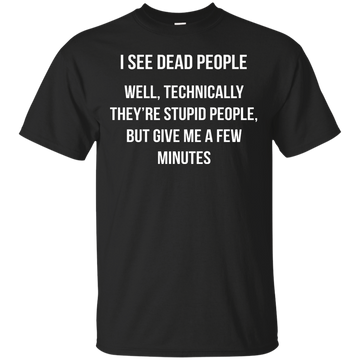 I see dead people. Well technically they're stupid people shirt, tank top, hoodie