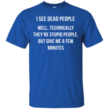 I see dead people. Well technically they're stupid people shirt, tank top, hoodie