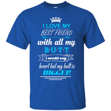 I love you with all my butt, I would say heart t-shirt, tank, hoodie