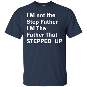 I'm not the step father I'm the father shirt, tank, racerback