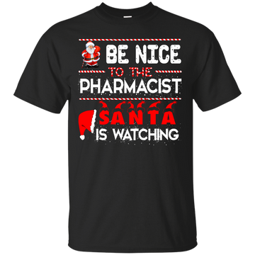Be Nice To The Pharmacist Santa is Watching Shirt