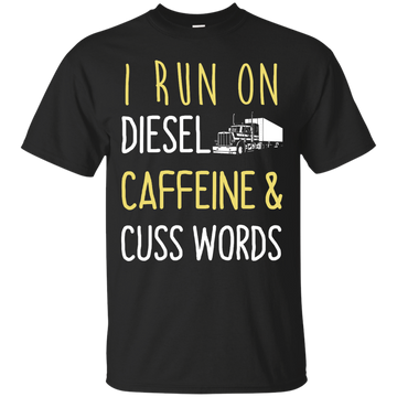I Run On Diesel Caffeine & Cuss Words Shirt, Hoodie, Tank