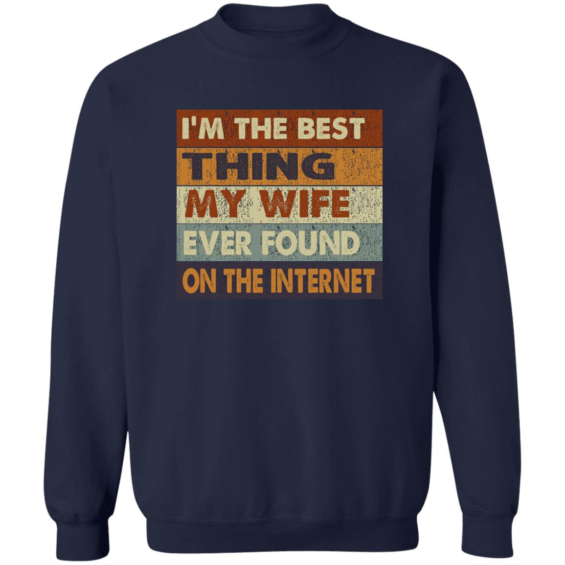 I'm the best thing my wife ever found on the internet sweatshirt