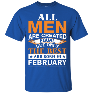 All Men Are Created Equal But Only The Best Are Born in February shirt, tank