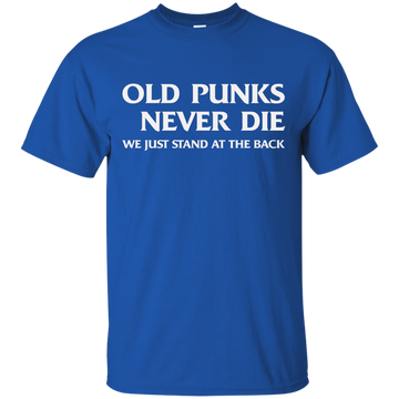 Old punks never die we just stand at the back t-shirt, hoodie, tank