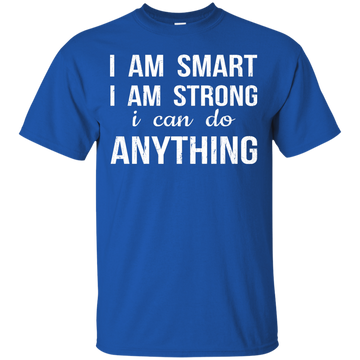 I Am Smart I Am Strong I Can Do Anything shirt, sweater, tank