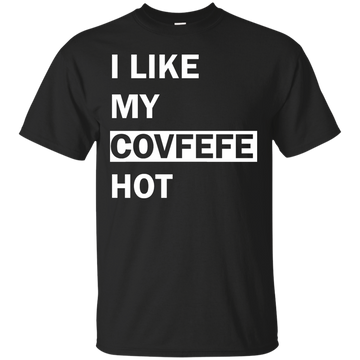 I Like My Covfefe Hot Shirt, Tank, Sweater