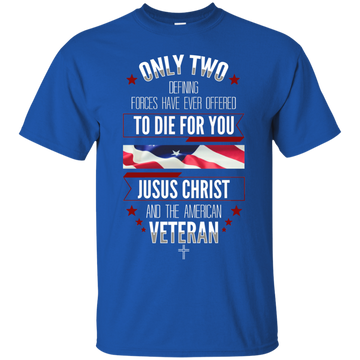 Only two defining forces have ever offered to die for you shirt, hoodie, tank