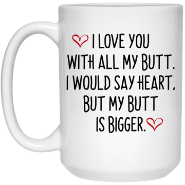 I love you with all my butt mug