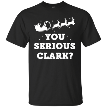You Serious Clark Christmas T-shirt, Hoodie, Tank