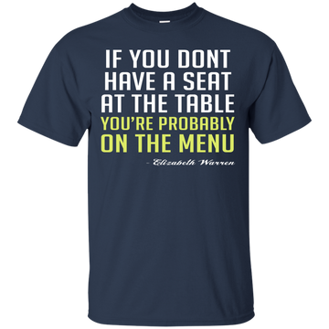 Elizabeth Warren: If you don't have a seat at the table shirt