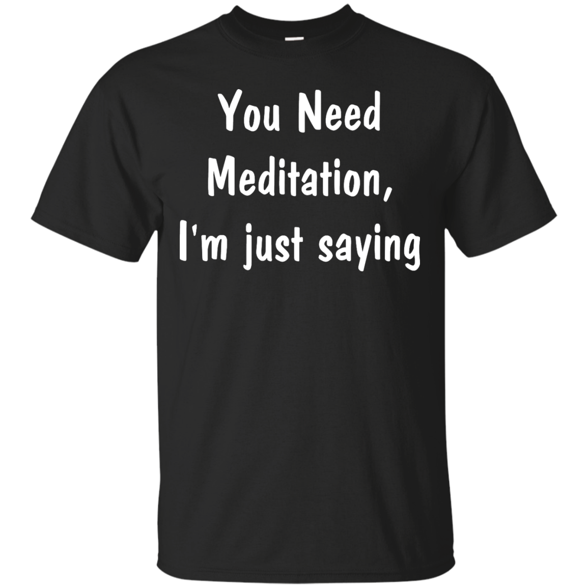 You Need Meditation, i'm just saying shirt, tank, hoodie