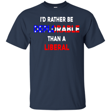 I'd Rather Be Deplorable Than a Liberal Tee/Hoodie/Tank