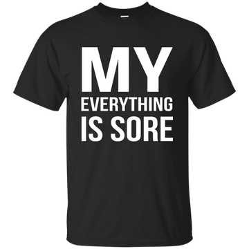 My Everything is Sore shirt, tank, racerback