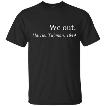 Harriet Tubman We Out shirt