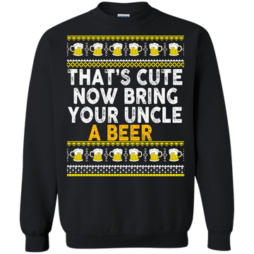 That's Cute Now Bring Your Uncle A Beer Sweater, Tee, Tank