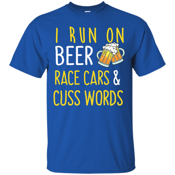 I Run On Beer Race Cars and Cuss Words shirt, tank, hoodie