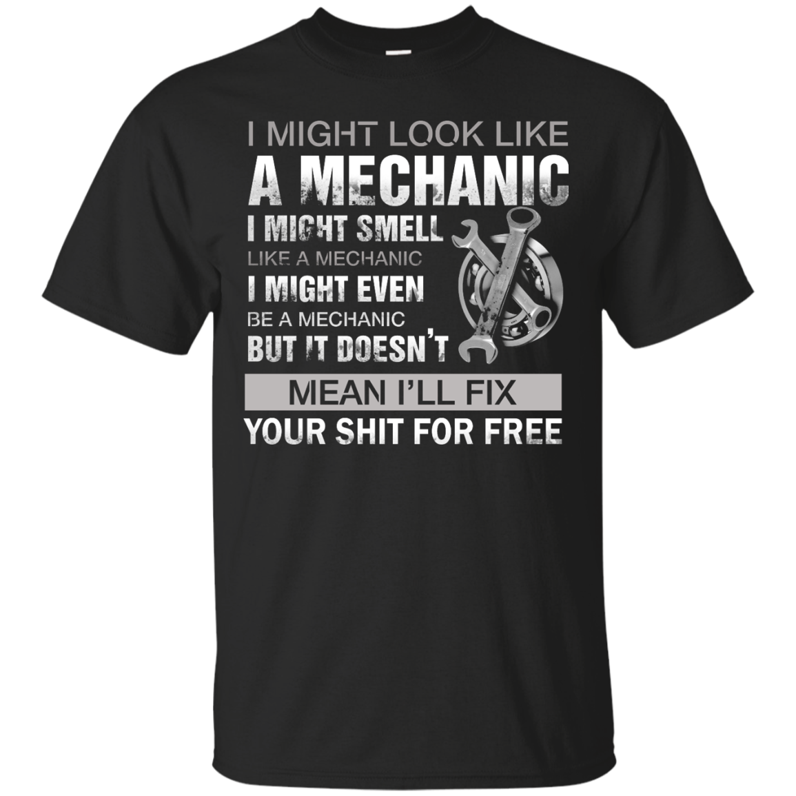 I might look like a mechanic I might smell like a mechanic shirt