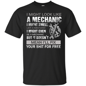 I might look like a mechanic I might smell like a mechanic shirt