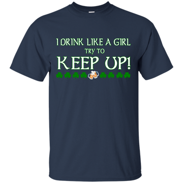 Saint Patrick's Day: I Drink Like A Girl Shirt, Hoodie, Tank