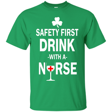 Irish: Safety First Drink With A Nurse Shirt, Hoodie, Tank