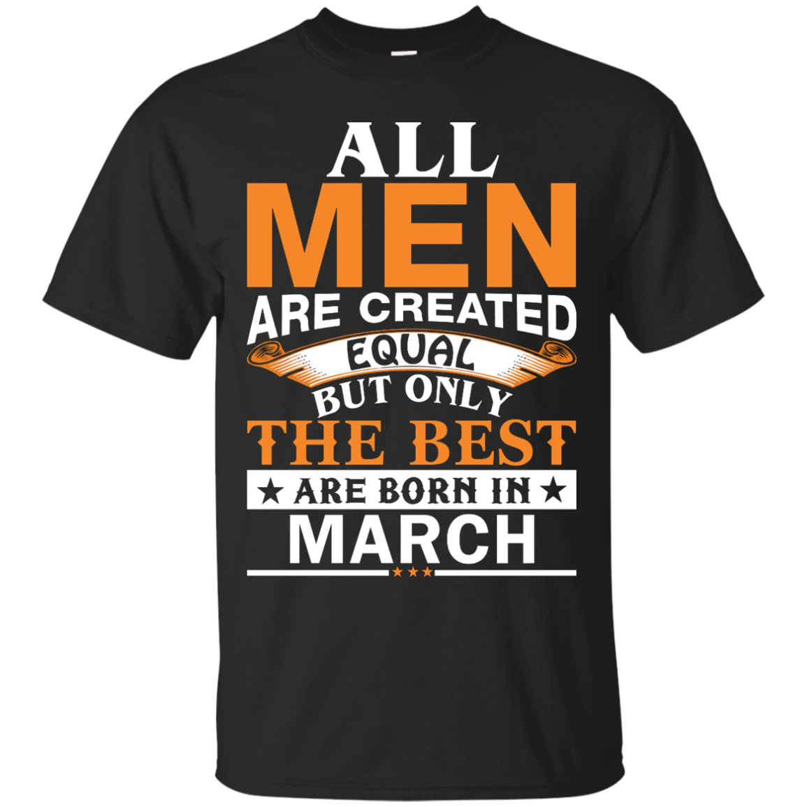 All Men Are Created Equal But Only The Best Are Born in March Shirt