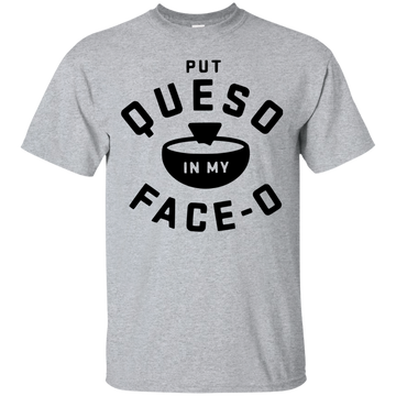 Put Queso in my face - O shirt/tank top/hoodie