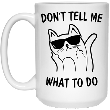 Funny Cat: Don't Tell Me What To Do Cat Mugs