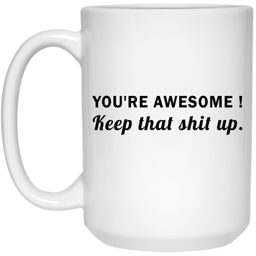 You're Awesome Keep That Shit Up Mugs