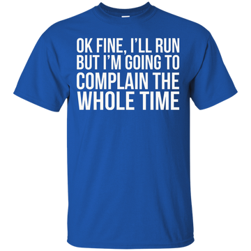 Ok Fine I'll Run But I'm Going To Complain The Whole Time shirt, tank, racerback