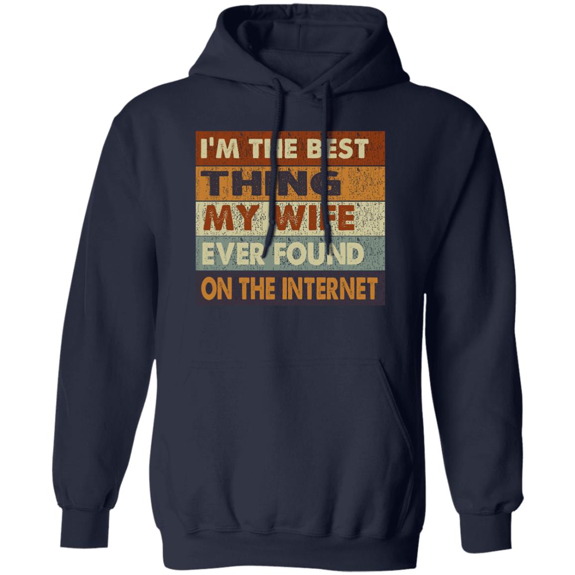 I'm the best thing my wife ever found on the internet hoodie