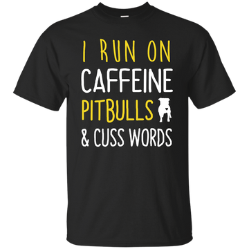 I Run On Caffeine Pitbulls and Cuss Words Tee/Hoodie/Tank