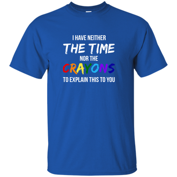 I have neither the time nor the crayons to explain this to you shirt