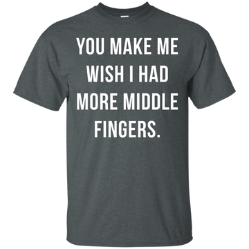 You make me wish i had more middle fingers t-shirt, long sleeve