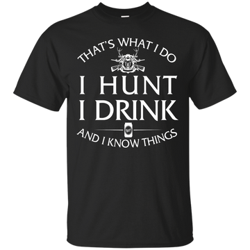 I Hunt I Drink and I Know Things Shirt, Hoodie, Tank