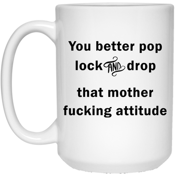 You Better Pop Lock and Drop That Mother fucking Attitude mug