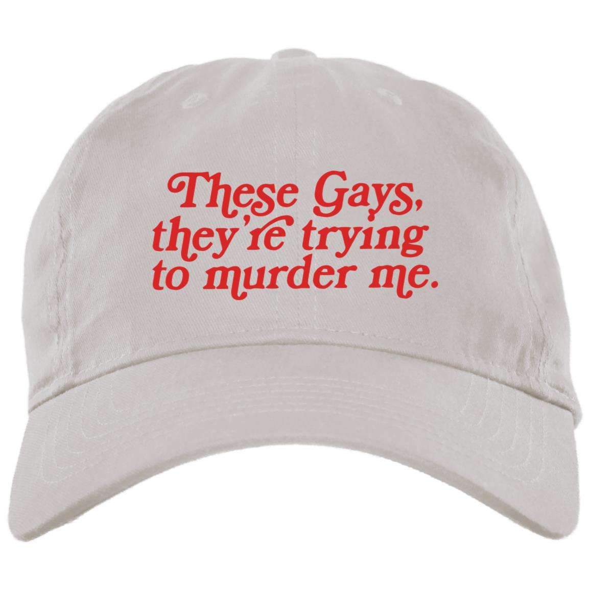 These Gays They're Trying To Murder Me Embroidered Brushed Twill Unstructured Dad Hat