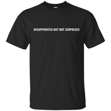 Disappointed But Not Surprised shirt, sweater, tank