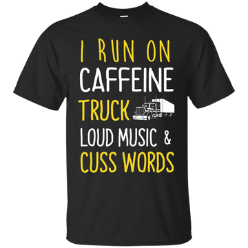 I Run On Caffeine Truck Loud Music and Cuss Words Shirt - ifrogtees