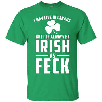 I May Live In Canada But I Will Always Be Irish As Feck Shirt, Hoodie, Tank