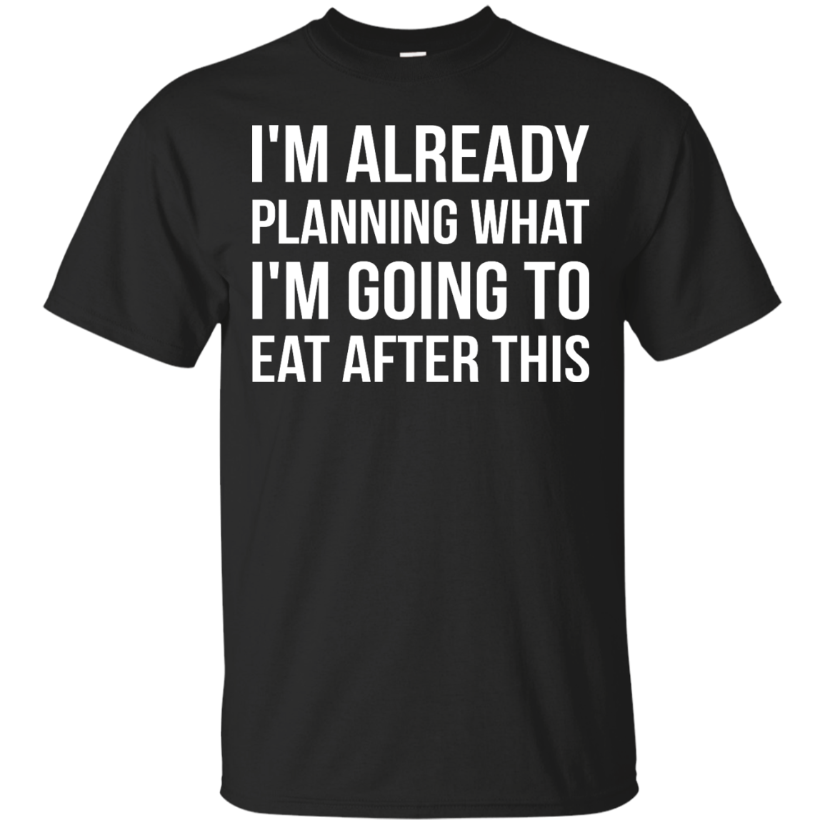 I'm already planning what I’m going to eat after this t-shirt