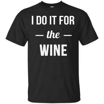 I Do It For The Wine shirt, tank, racerback