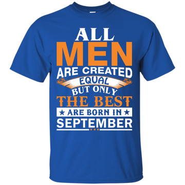 All Men Are Created Equal But Only The Best Are Born in September Shirt