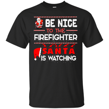 Be Nice To The Firefighter Santa is Watching Shirt, Hoodie, Tank