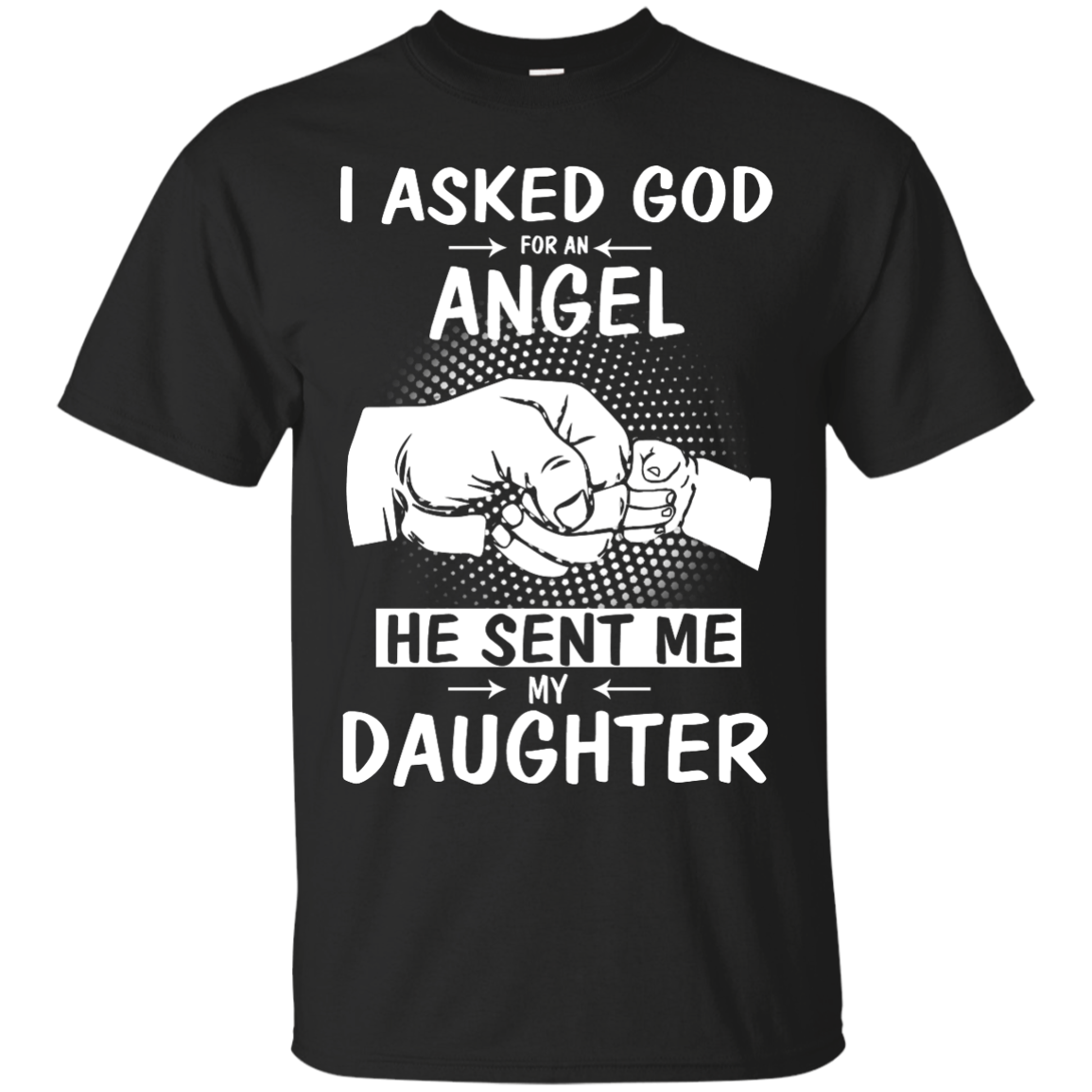 I Asked God For An Angel He Sent Me My Daughter Shirt, Hoodie